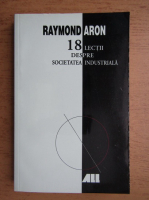 Raymond Aron - 18 lectii despre societatea industriala