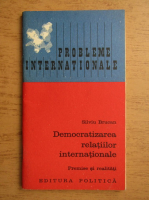 Silviu Brucan - Democratizarea relatiilor internationale