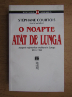 Stephane Courtois - O noapte atat de lunga. Apogeul regimurilor totalitare in Europa 1935-1953