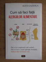 Anticariat: Alex Gazzola - Cum sa faci fata alergiilor alimentare