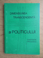Constantin Iorgulescu - Dimensiunea transcedenta a politicului (despre Miscarea Legionara)