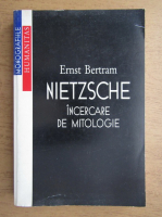 Ernst Bertram - Nietzsche. Incercare de mitologie