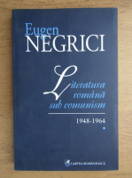 Eugen Negrici - Literatura romana sub comunism 1948-1964