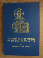 Felix Dubneac - La beaute du christianisme et ses brillntes elites