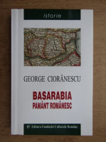 George Cioranescu - Basarabia, pamant romanesc