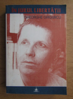 Gheorghe Grigurcu - In jurul liberatatii