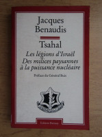 Jacques Benaudis - Tsahal. Les legions d'Israel. Des milices paysannes a la puissance nucleaire