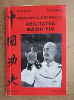Anticariat: Liviu Tilica - Tehnici speciale de kung fu. Abilitatea mainii Yin