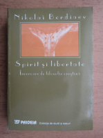 Nikolai Berdiaev - Spirit si libertate. Incercare de filosofie crestina