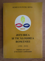 Romulus Patru Bena - Jefuirea si ticalosirea Romaniei. Oglinda unei epoci si insemari confidentiale 1990-2010