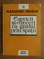 Anticariat: Alexandru George - Capricii si treceri cu gandul prin spatii