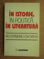Alexandru George - In istorie, in politica, in literatura