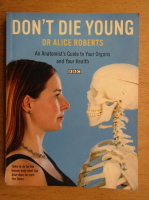 Alice Roberts - Don't die young. An anatomist's guide to your organs and your health