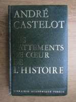 Andre Castelot - Les battements de coeur de l'histoire