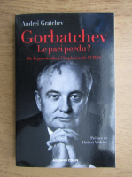 Andrei Gratchev - Girbatchev. Le pari perdu? De la perestroika a l'implosion de l'URSS