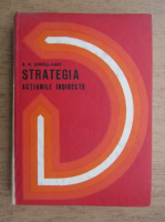 Anticariat: B. H. Liddell Hart - Strategia. Actiunile indirecte