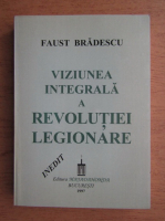 Faust Bradescu - Viziunea integrala a revolutiei legionare