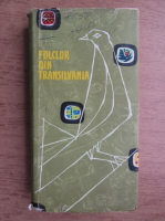 Folclor din Transilvania. Texte alese din colectii inedite (volumul 1)