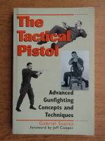 Gabriel Suarez - The tactical pistol. Advanced gunfighting concepts and techniques