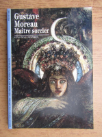 Genevieve Lacambre - Gustave Moreau, maitre sorcier