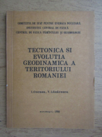 Ion Cornea - Tectonica si evolutia geodinamica a teritoriului Romaniei