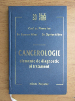 Anticariat: Ion Florea - Cancerologie. Elemente de diagnostic si tratament