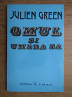 Julien Green - Omul si umbra sa