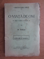 N. Iorga - O viata de om asa cum a fost (volumul 1, 1934) Copilarie si tinerete 