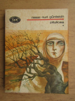Resat Nuri Guntekin - Pitulicea (volumul 1)