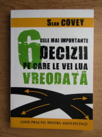 Sean Covey - 6 cele mai importante decizii pe care le vei lua vreodata