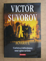 Anticariat: Victor Suvorov - Acvariul. Cariera si defectiunea unui spion sovietic
