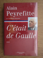 Alain Peyrefitte - C'etait de Gaulle (volumul 3)