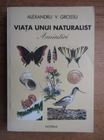 Alexandru V. Grossu - Viata unui naturalist, amintiri