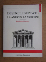 Benjamin Constant - Despre libertate la antici si la moderni