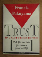 Anticariat: Francis Fukuyama - Incredere. Virtutile sociale si crearea prosperitatii