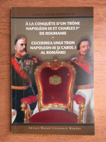 Ghislain de Diesbach - Cucerirea unui tron. Napoleon al III-lea si Carol I al Romaniei