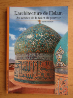 Henri Stierlin - L'architecture de l'Islam. Au service de la foi et du pouvoir