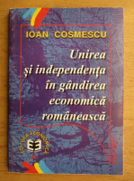 Ioan Cosmescu - Unirea si independenta in gandirea economica romaneasca
