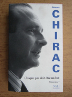 Jacques Chirac - Chaque pas doit etre un but (volumul 1)