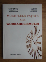 Laurentiu Mitrofan - Multiplele fatete ale workaholismului