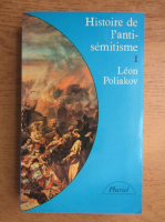 Leon Poliakov - Histoire de l'antisemitisme (volumul 1)