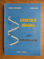Mihai Isvoranu - Genetica umana, volumul 1. Ereditatea la om