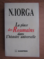 Nicolae Iorga - La place des roumains dans l'histoire universelle