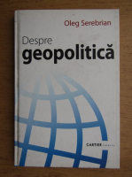 Oleg Serebrian - Despre geopolitica