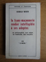 Oswald Wirth - Le franc-maconnerie rendue intelligible a ses adeptes (volumul 3)