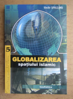 Anticariat: Vasile Simileanu - Globalizarea spatiului islamic