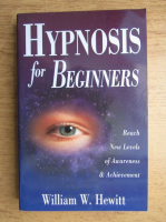 William W. Hewitt - Hypnosis for beginners. Reach new levels of awareness and achievement