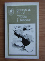 George A. Petre - Umbre si lespezi