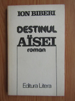 Anticariat: Ion Biberi - Destinul Aisei