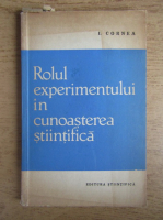 Ion Cornea - Rolul experimentului in cunoasterea stiintifica